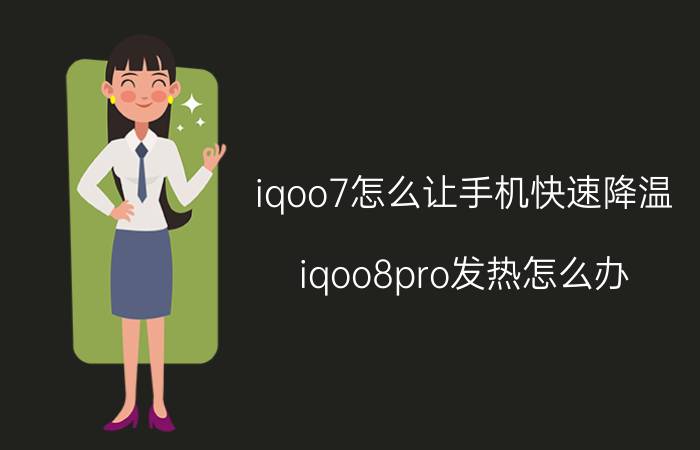 iqoo7怎么让手机快速降温 iqoo8pro发热怎么办?